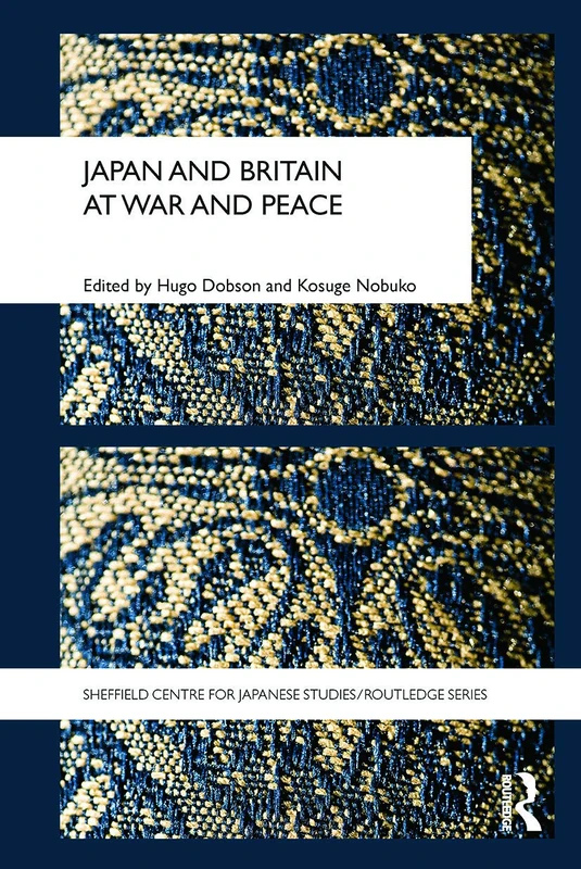 Japan and Britain at War and Peace (The University of Sheffield/Routledge Japanese Studies Series)
