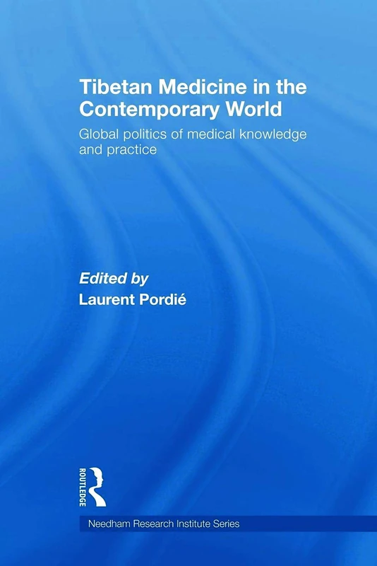 Tibetan Medicine in the Contemporary World: Global Politics of Medical Knowledge and Practice (Needham Research Institute)