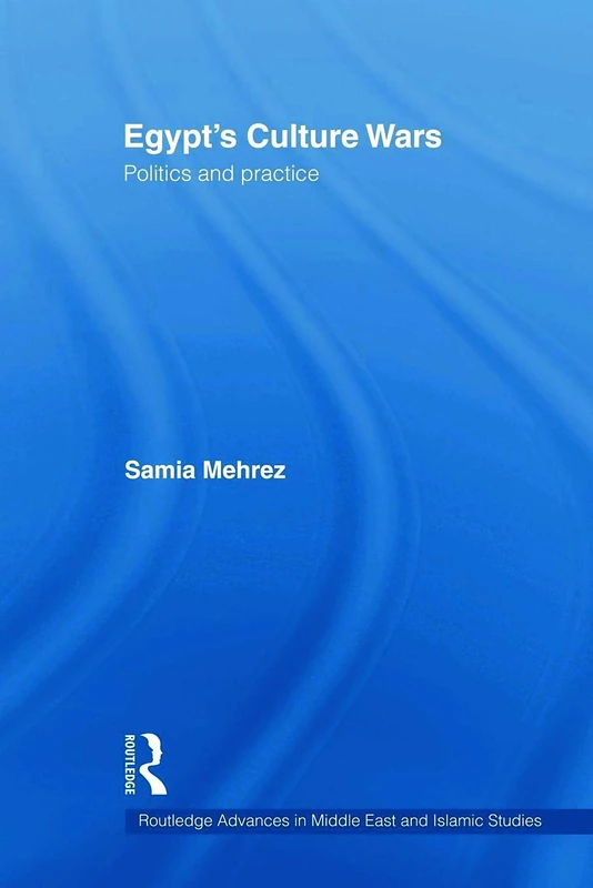 Egypt's Culture Wars: Politics and Practice (Routledge Advances in Middle East and Islamic Studies)