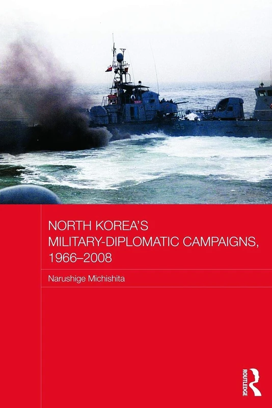 North Korea's Military-Diplomatic Campaigns, 1966-2008 (Routledge Security in Asia Pacific Series)