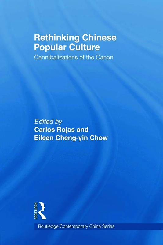 Rethinking Chinese Popular Culture: Cannibalizations of the Canon (Routledge Contemporary China Series)