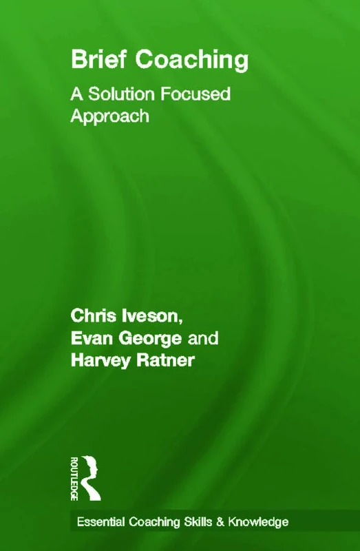 Brief Coaching: A Solution Focused Approach (Essential Coaching Skills and Knowledge) - Image 1