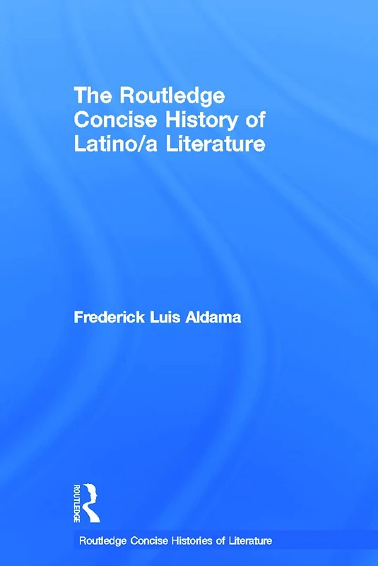 The Routledge Concise History of Latino/a Literature (Routledge Concise Histories of Literature)