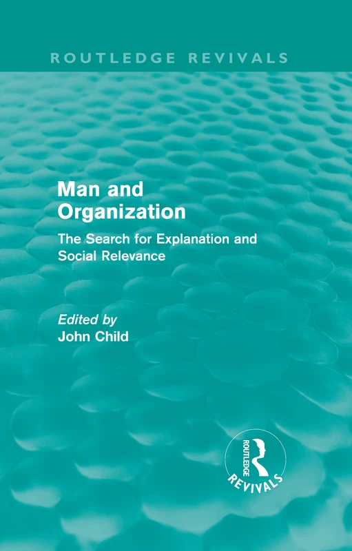 Man and Organization (Routledge Revivals): The Search for Explanation and Social Relevance
