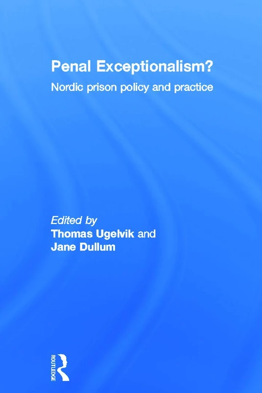 Penal Exceptionalism?: Nordic Prison Policy and Practice