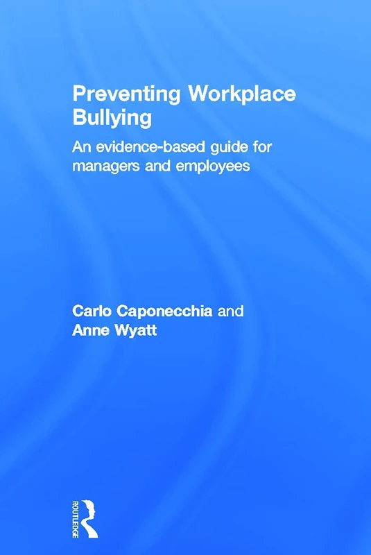 Preventing Workplace Bullying: An Evidence-Based Guide for Managers and Employees