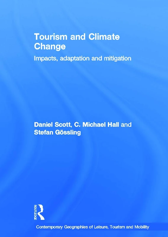 Tourism and Climate Change: Impacts, Adaptation and Mitigation (Contemporary Geographies of Leisure, Tourism and Mobility)