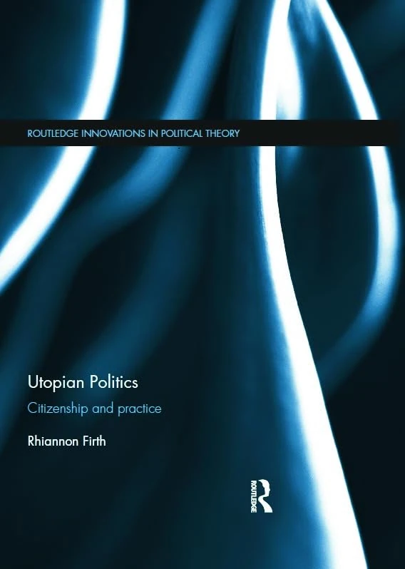 Utopian Politics: Citizenship and Practice (Routledge Innovations in Political Theory)
