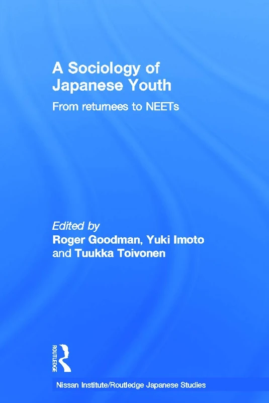 A Sociology of Japanese Youth: From Returnees to NEETs (Nissan Institute/Routledge Japanese Studies)