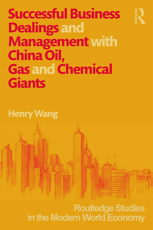 Successful Business Dealings and Management with China Oil, Gas and Chemical Giants: 125 (Routledge Studies in the Modern World Economy (Hardcover))