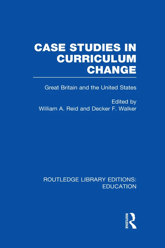 Case Studies in Curriculum Change: Great Britain and the United States (Routledge Library Editions: Education)
