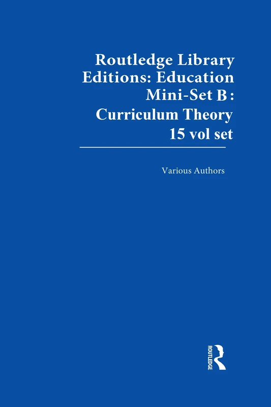 Routledge Library Editions: Education Mini-Set B: Curriculum Theory 15 vol set