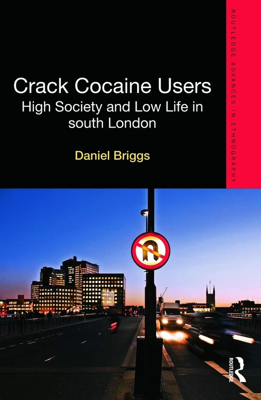 Crack Cocaine Users: High Society and Low Life in South London (Routledge Advances in Ethnography)