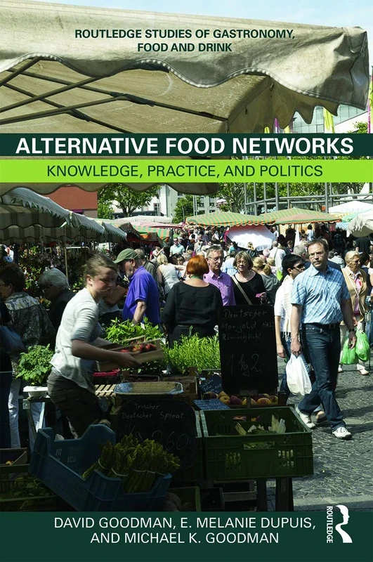 Alternative Food Networks: Knowledge, Practice, and Politics (Routledge Studies of Gastronomy, Food and Drink)
