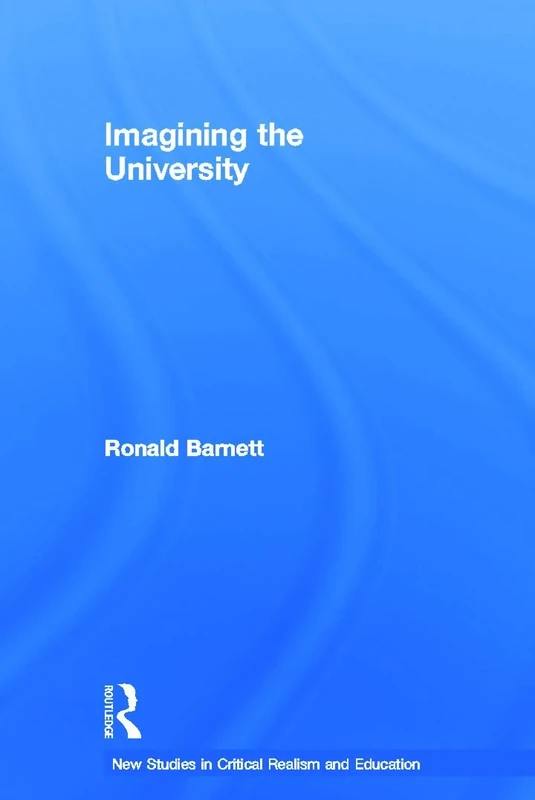 Imagining the University (New Studies in Critical Realism and Education Routledge Critical Realism)