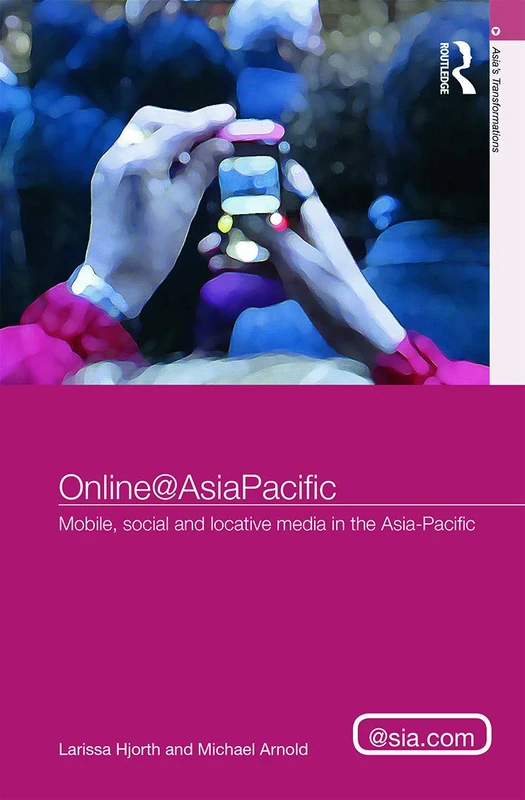 Online@AsiaPacific: Mobile, Social and Locative Media in the Asia–Pacific (Asia's Transformations/Asia.com)