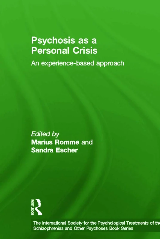 Psychosis as a Personal Crisis: An Experience-Based Approach (The International Society for Psychological and Social Approaches to Psychosis Book Series)