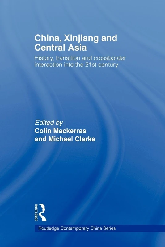 China, Xinjiang and Central Asia: History, Transition and Crossborder Interaction into the 21st Century (Routledge Contemporary China Series)