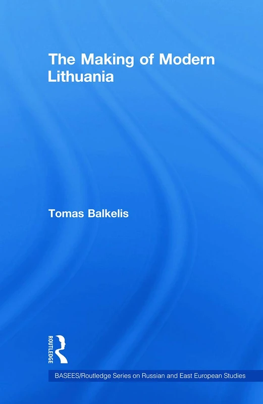 The Making of Modern Lithuania (BASEES/Routledge Series on Russian and East European Studies)