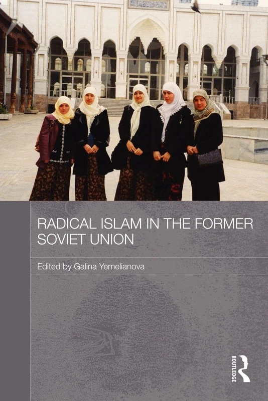 Radical Islam in the Former Soviet Union (Routledge Contemporary Russia and Eastern Europe Series)