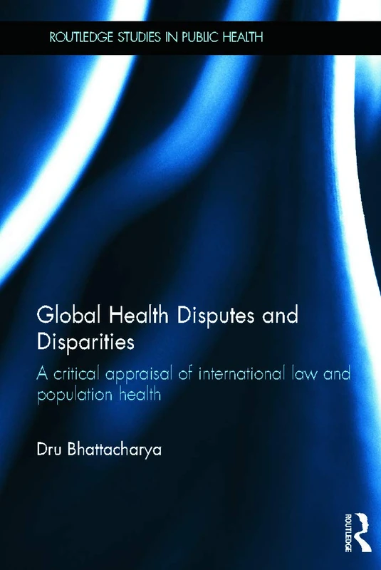 Global Health Disputes and Disparities: A Critical Appraisal of International Law and Population Health (Routledge Studies in Public Health)