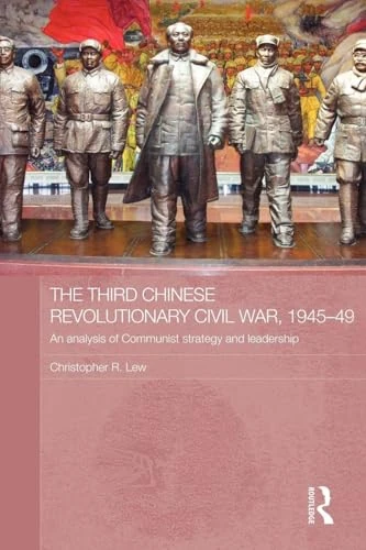 The Third Chinese Revolutionary Civil War, 1945–49: An Analysis of Communist Strategy and Leadership (Asian States and Empires)