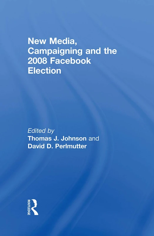 Routledge - New Media, Campaigning and the 2008 Facebook Election