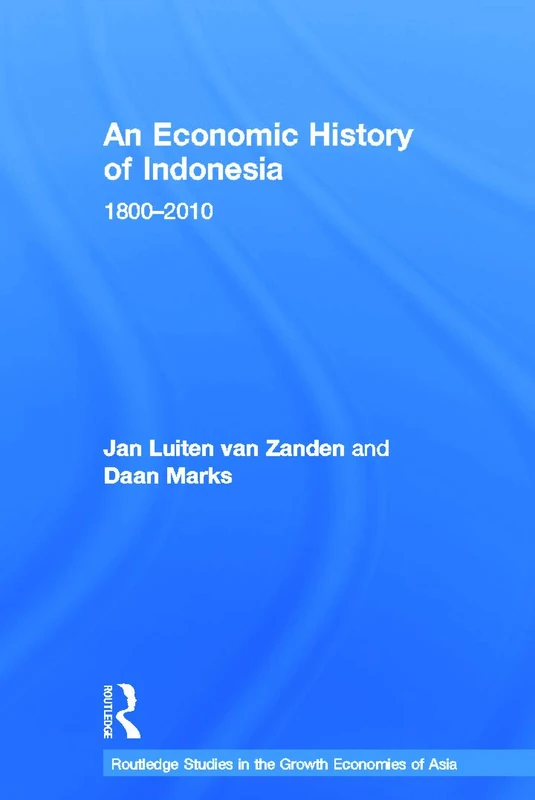 An Economic History of Indonesia: 1800-2010: 109 (Routledge Studies in the Growth Economies of Asia)