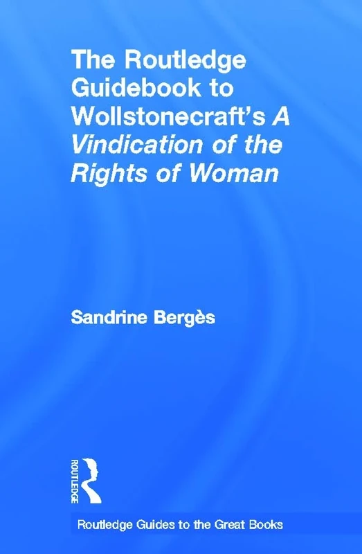The Routledge Guidebook to Wollstonecraft's A Vindication of the Rights of Woman (The Routledge Guides to the Great Books)