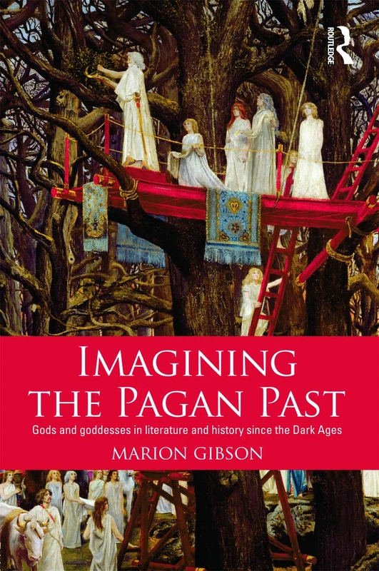 Imagining the Pagan Past: Gods and Goddesses in Literature and History since the Dark Ages