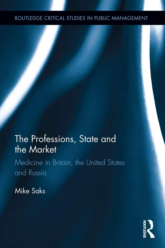 The Professions, State and the Market: Medicine in Britain, the United States and Russia (Routledge Critical Studies in Public Management)