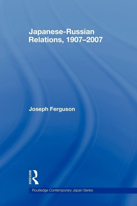 Japanese-Russian Relations, 1907–2007 (Routledge Contemporary Japan Series)