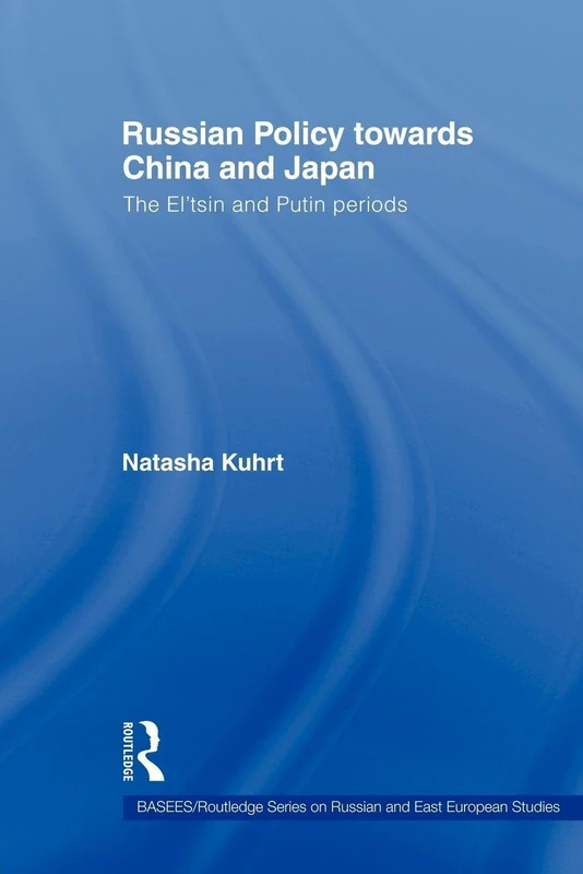 Russian Policy towards China and Japan: The El'tsin and Putin Periods (Basees/Routledge Series on Russian and East European Studies)