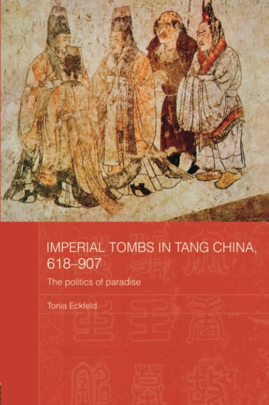 Imperial Tombs in Tang China, 618-907: The Politics of Paradise (Routledge Studies in the Early History of Asia)