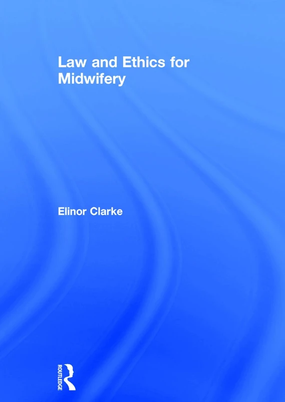 Routledge Law and Ethics for Midwifery - Student Resource