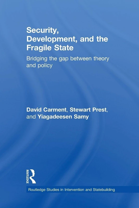Security, Development and the Fragile State: Bridging the Gap between Theory and Policy (Routledge Studies in Intervention and Statebuilding)