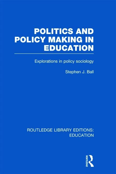 Politics and Policy Making in Education: Explorations in Sociology (Routledge Library Editions: Education)