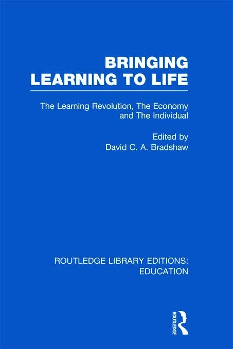 Bringing Learning to Life: The Learning Revolution, The Economy and the Individual: 34 (Routledge Library Editions: Education)
