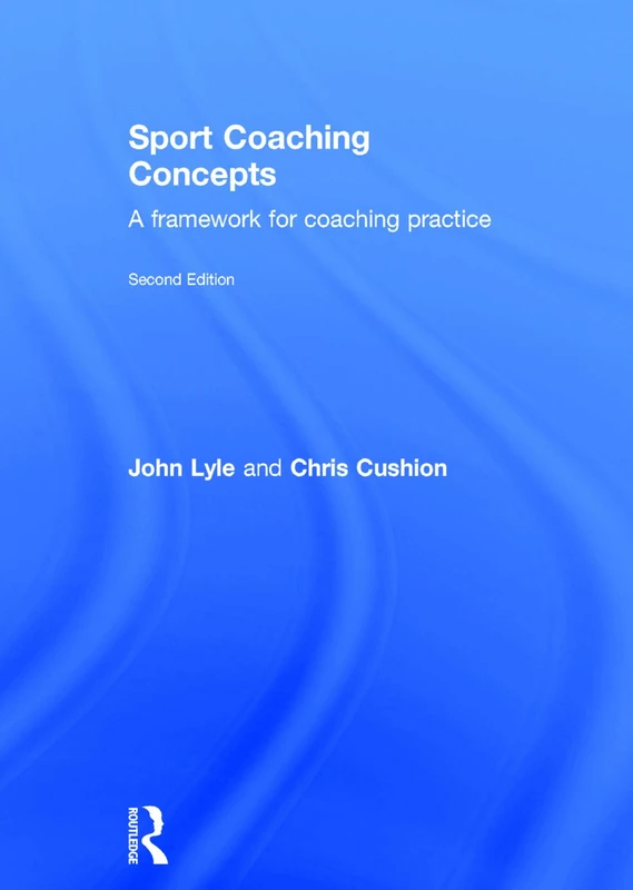 Sport Coaching Concepts: A framework for coaching practice
