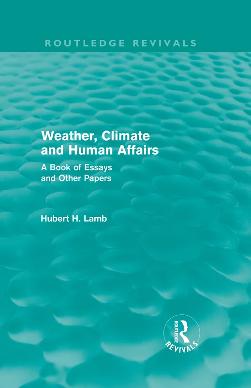 Weather, Climate and Human Affairs (Routledge Revivals): A Book of Essays and Other Papers (Routledge Revivals: A History of Climate Changes)