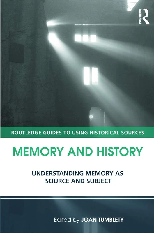 Memory and History: Understanding Memory as Source and Subject (Routledge Guides to Using Historical Sources)