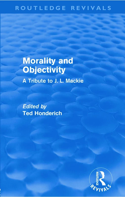 Morality and Objectivity (Routledge Revivals): A Tribute to J. L. Mackie