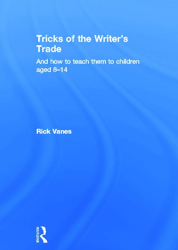 Tricks of the Writer's Trade: And how to teach them to children aged 8-14