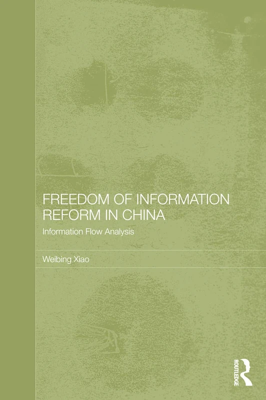 Freedom of Information Reform in China: Information Flow Analysis: 10 (Routledge Law in Asia)