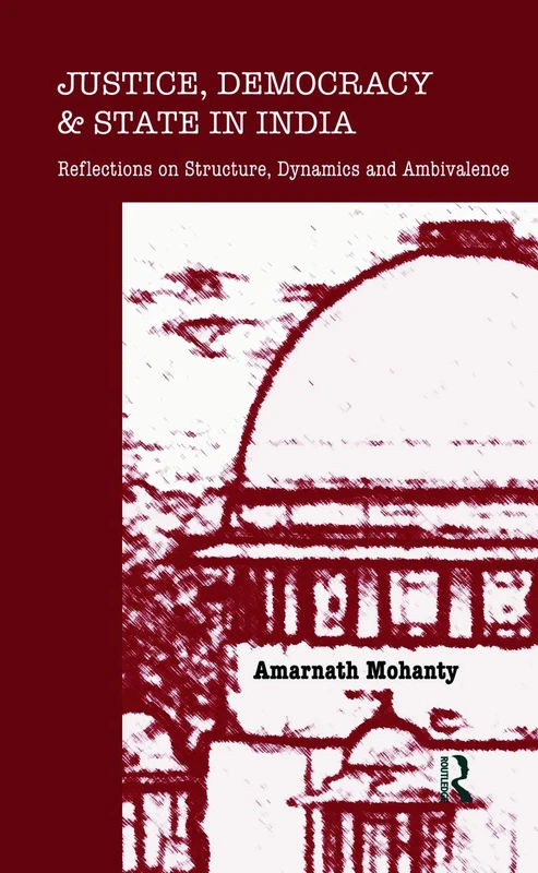 Justice, Democracy and State in India: Reflections on Structure, Dynamics and Ambivalence