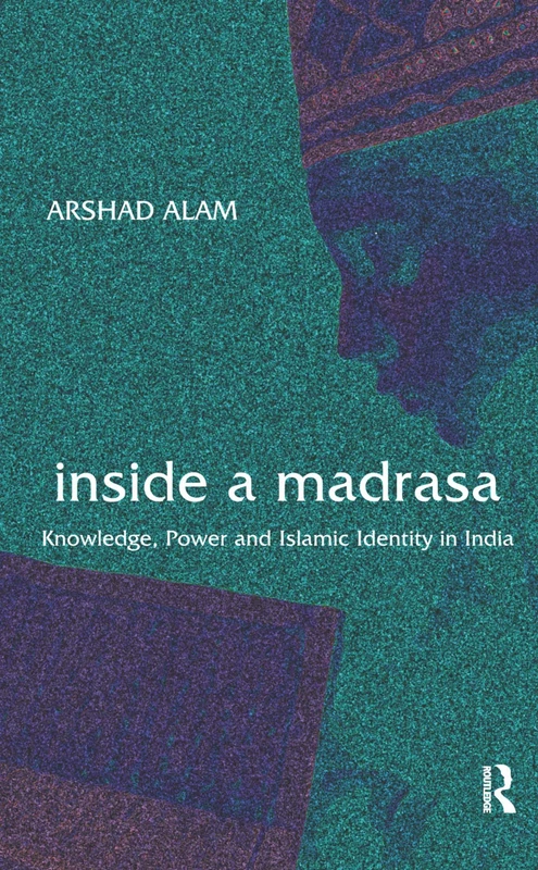 Routledge - Inside a Madrasa: Knowledge, Power and Identity
