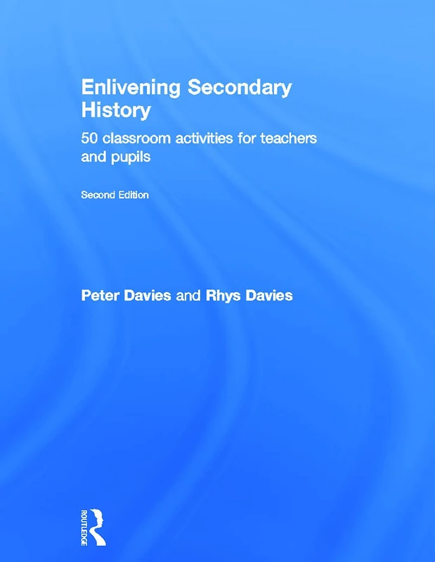 Enlivening Secondary History: 50 Classroom Activities for Teachers and Pupils
