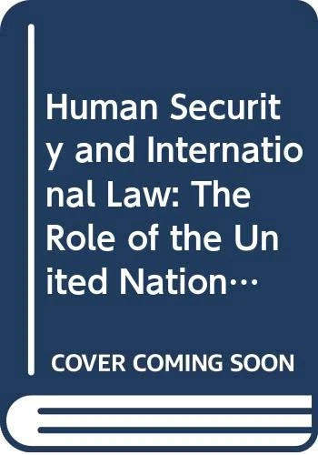 Human Security and International Law: The Role of the United Nations (Routledge Studies in Human Security)