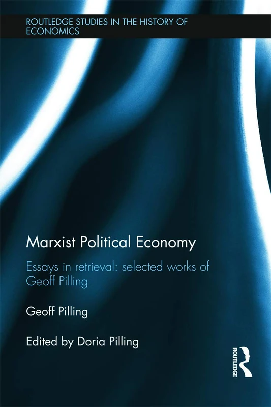 Marxist Political Economy: Essays in Retrieval: Selected Works of Geoff Pilling: 154 (Routledge Studies in the History of Economics)
