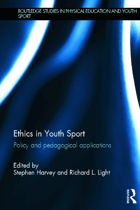 Ethics in Youth Sport: Policy and Pedagogical Applications (Routledge Studies in Physical Education and Youth Sport)